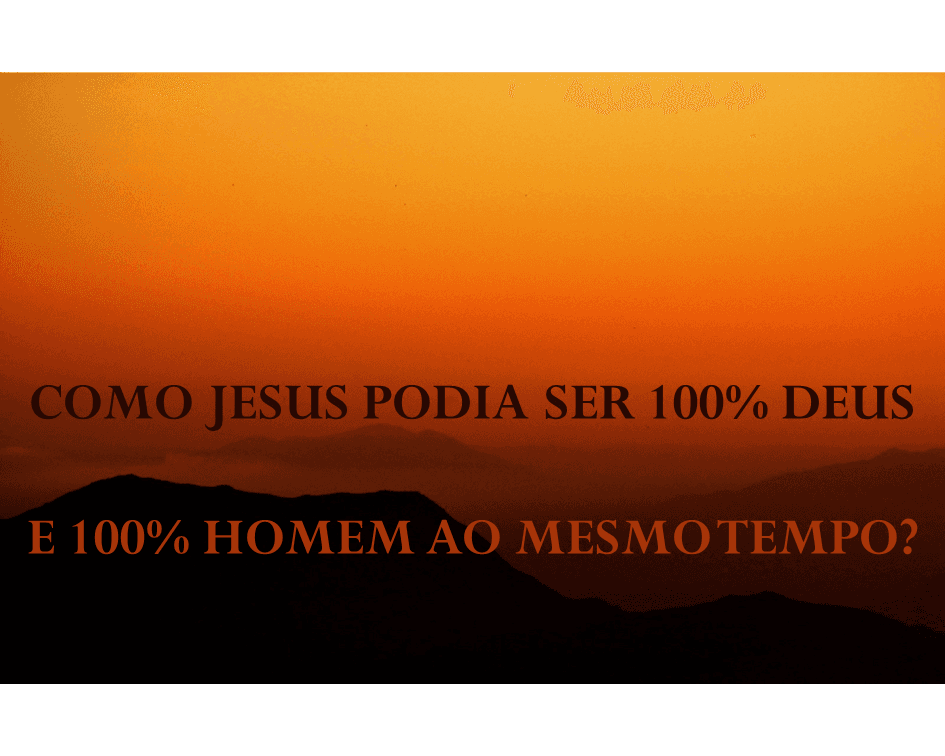 100% Deus e 100% homem